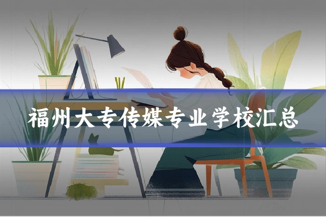 福州大专传媒专业学校汇总