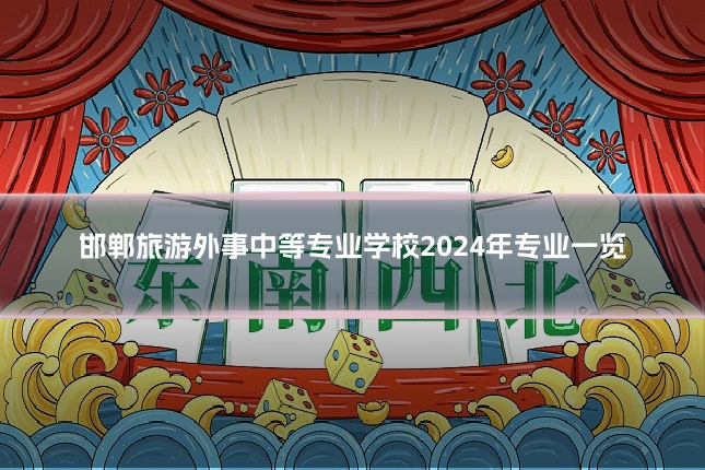 邯郸旅游外事中等专业学校2024年专业一览