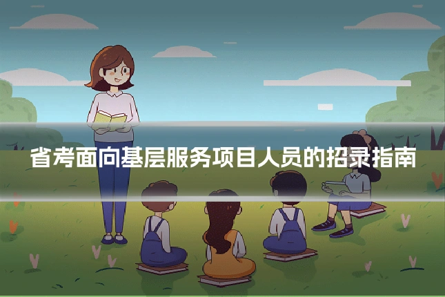 省考面向基层服务项目人员的招录指南