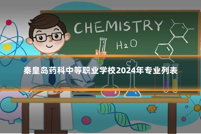 秦皇岛药科中等职业学校2024年专业列表