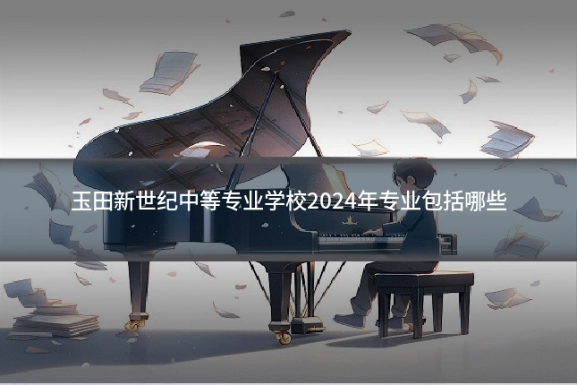 玉田新世纪中等专业学校2024年专业包括哪些