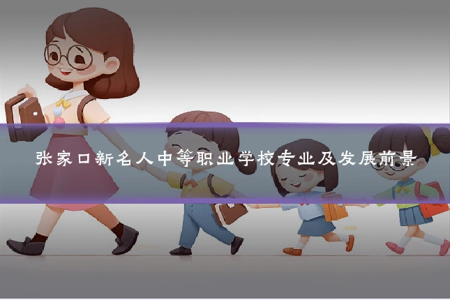 张家口新名人中等职业学校专业及发展前景