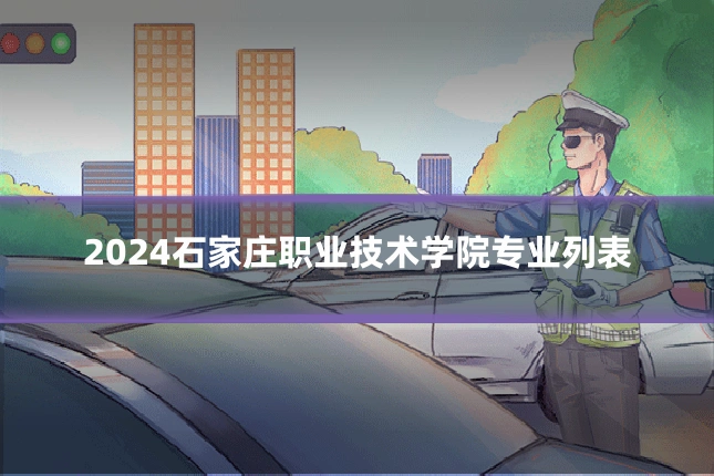 2024石家庄职业技术学院专业列表