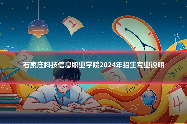 石家庄科技信息职业学院2024年招生专业说明