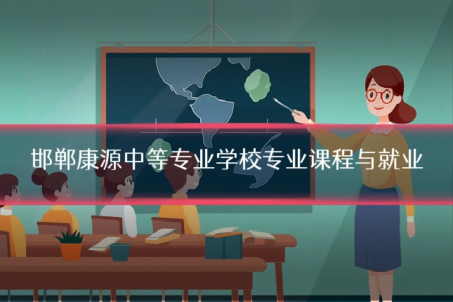 邯郸康源中等专业学校专业课程与就业