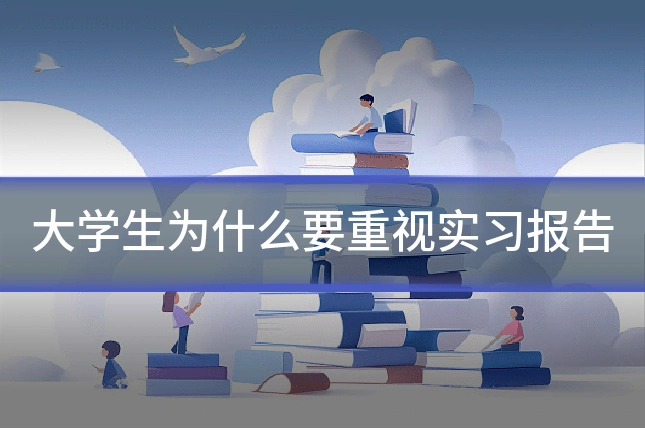 大学生为什么要重视实习报告