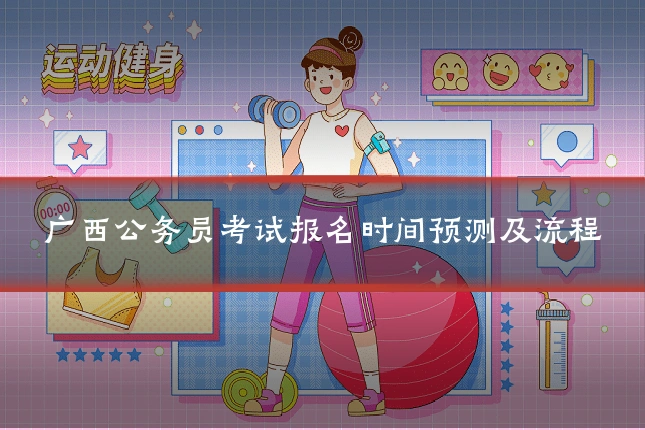 广西公务员考试报名时间预测及流程