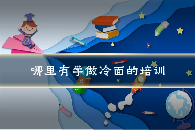 哪里有学做冷面的培训