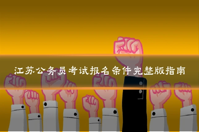 江苏公务员考试报名条件完整版指南