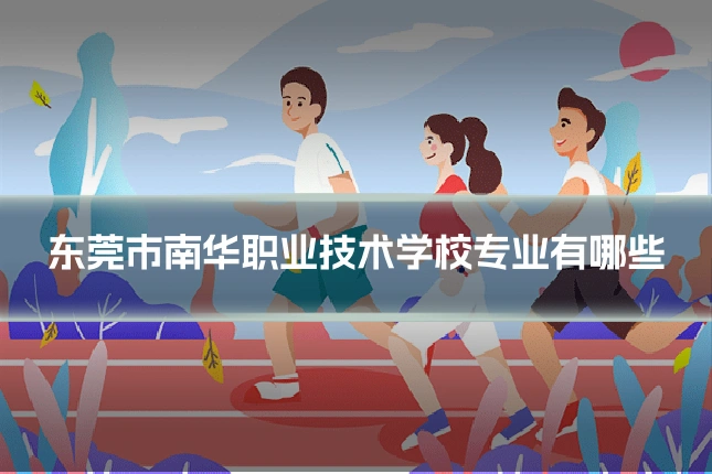 东莞市南华职业技术学校专业有哪些
