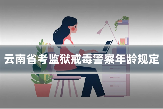 云南省考监狱戒毒警察年龄规定