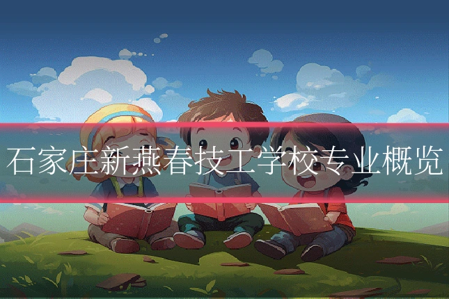 石家庄新燕春技工学校专业概览