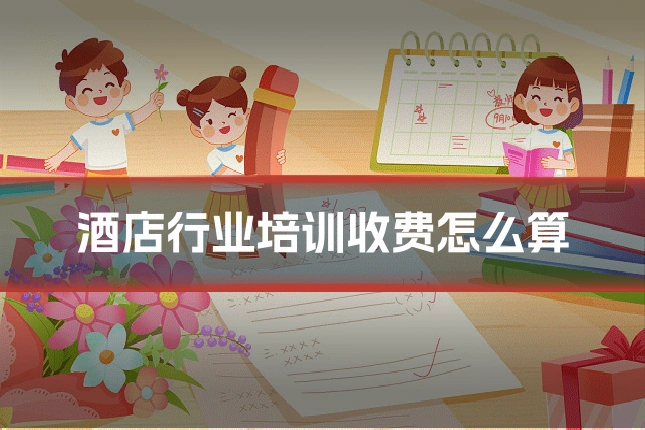 酒店行业培训收费怎么算