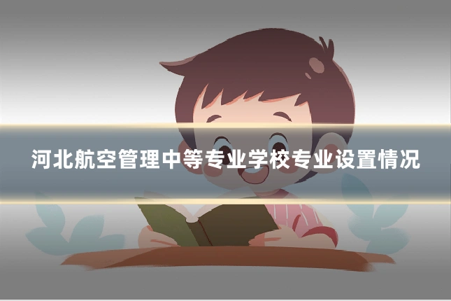河北航空管理中等专业学校专业设置情况