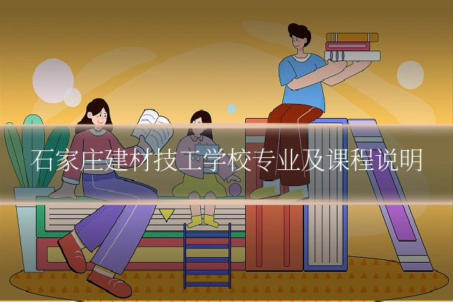石家庄建材技工学校专业及课程说明