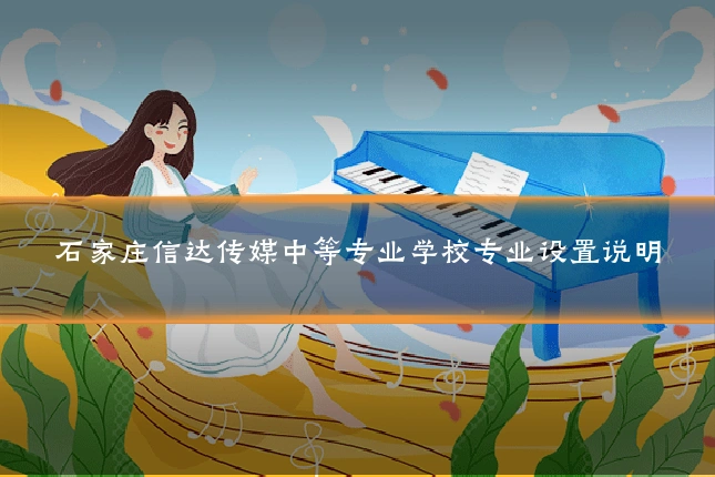 石家庄信达传媒中等专业学校专业设置说明