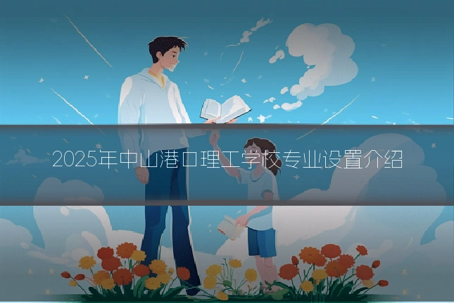 2025年中山港口理工学校专业设置介绍