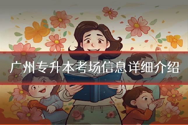 广州专升本考场信息详细介绍