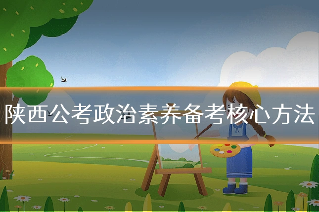 陕西公考政治素养备考核心方法