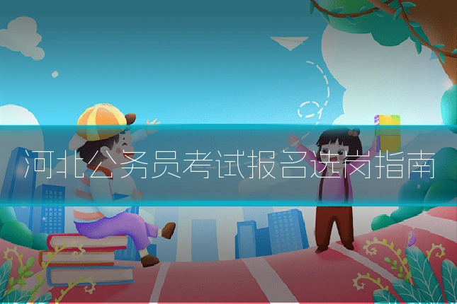 河北公务员考试报名选岗指南