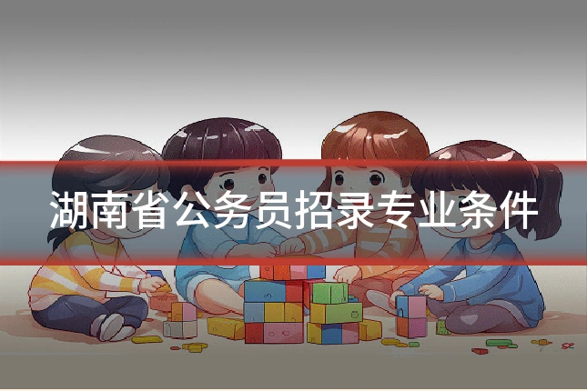 湖南省公务员招录专业条件