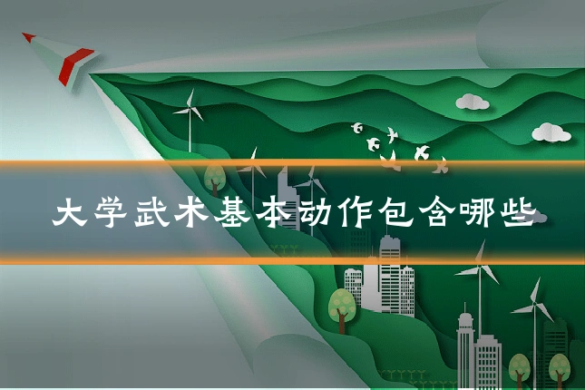 大学武术基本动作包含哪些