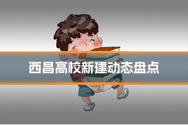 西昌高校新建动态盘点