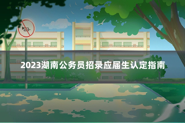 2023湖南公务员招录应届生认定指南
