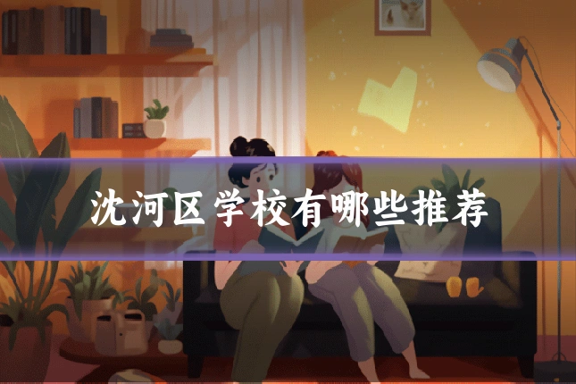 沈河区学校有哪些推荐
