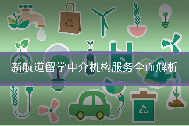 新航道留学中介机构服务全面解析