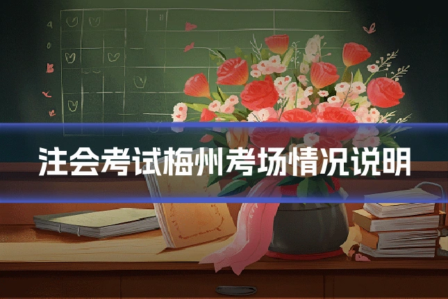 注会考试梅州考场情况说明