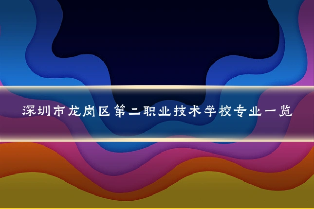深圳市龙岗区第二职业技术学校专业一览