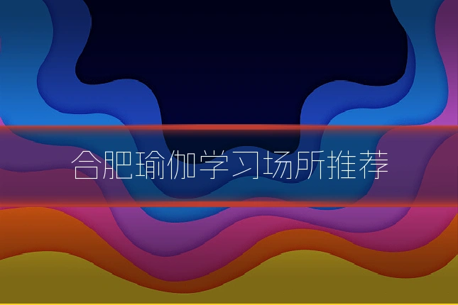 合肥瑜伽学习场所推荐