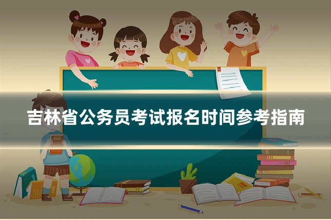 吉林省公务员考试报名时间参考指南