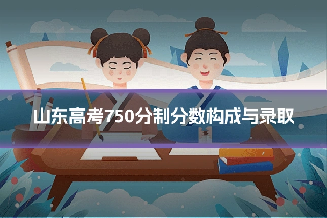 山东高考750分制分数构成与录取