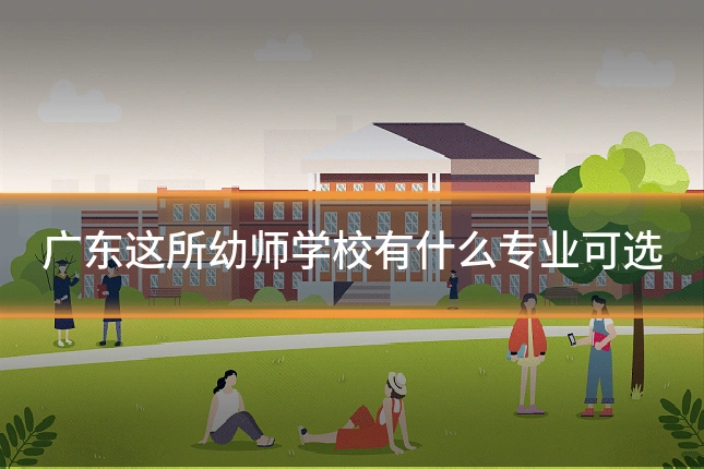 广东这所幼师学校有什么专业可选