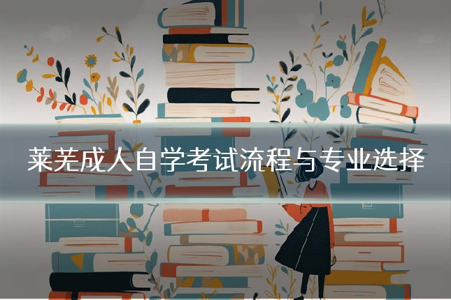 莱芜成人自学考试流程与专业选择