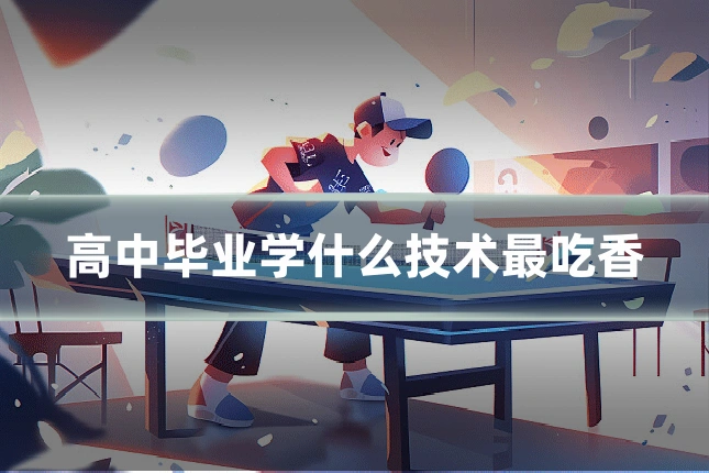 高中毕业学什么技术最吃香