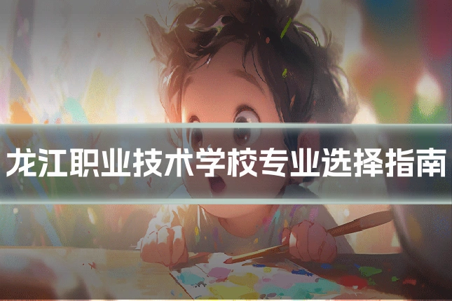 龙江职业技术学校专业选择指南