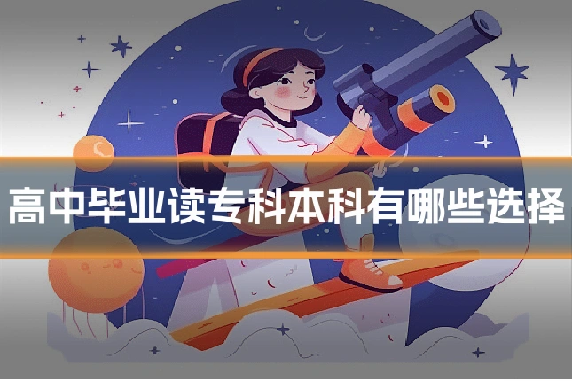 高中毕业读专科本科有哪些选择