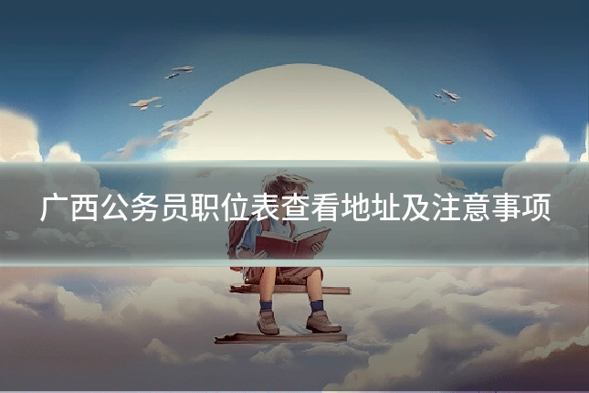 广西公务员职位表查看地址及注意事项