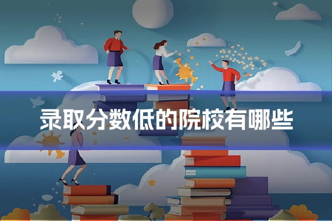 录取分数低的院校有哪些