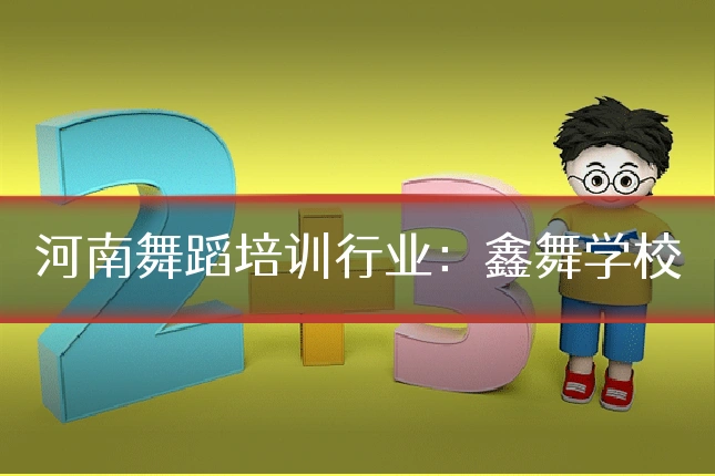 河南舞蹈培训行业：鑫舞学校