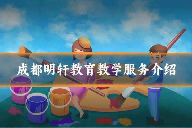 成都明轩教育教学服务介绍