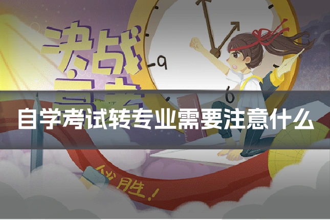 自学考试转专业需要注意什么