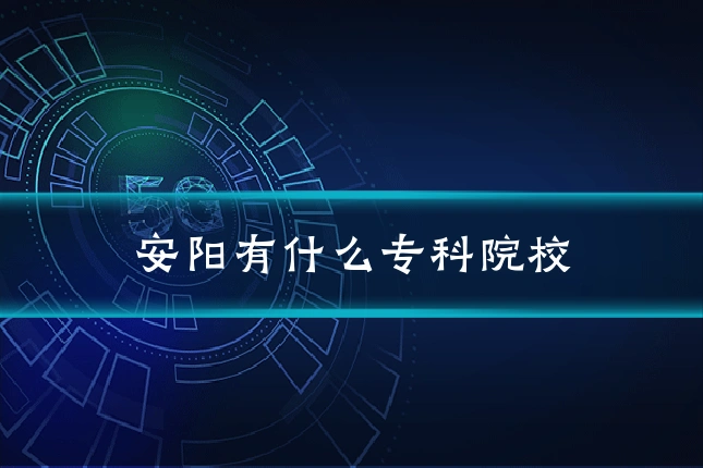 安阳有什么专科院校