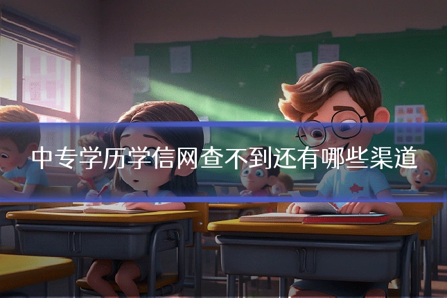 中专学历学信网查不到还有哪些渠道