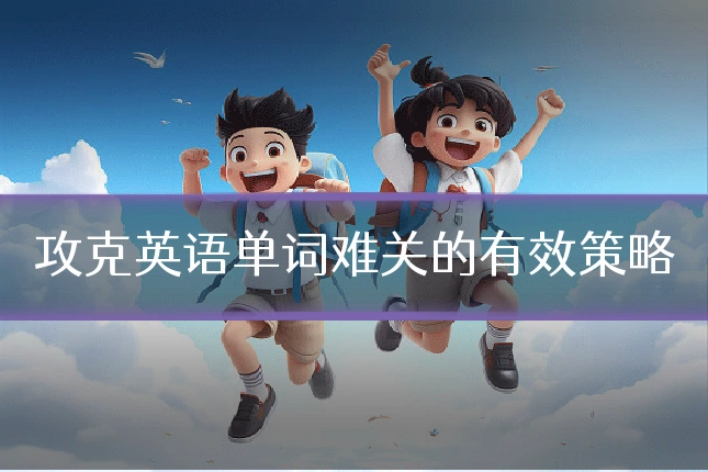 攻克英语单词难关的有效策略