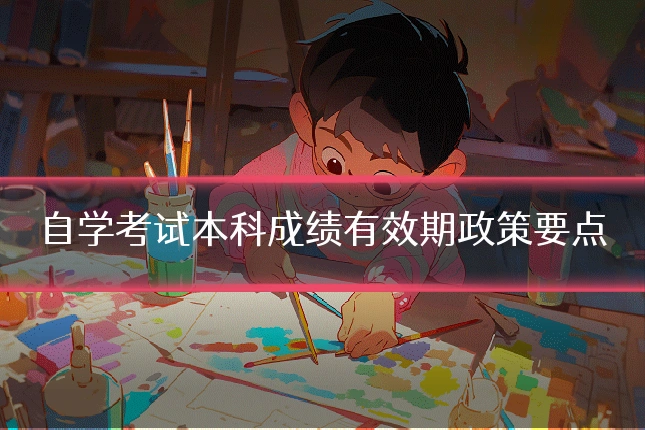 自学考试本科成绩有效期政策要点