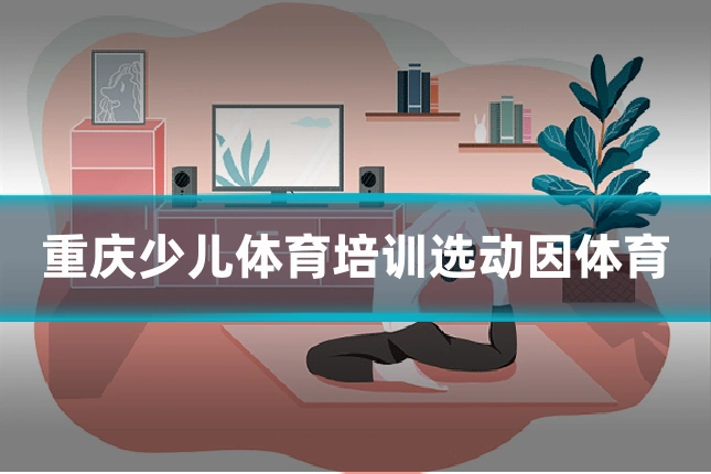 重庆少儿体育培训选动因体育